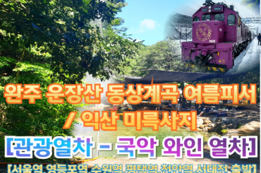 [국악와인열차-당일] 완주 운장산 동상계곡 여름피서 / 익산 미륵사지 (당일) 8월 30일/ 9월6일  [서울역,영등포역,수원역,평택역,천안역,서대전역]