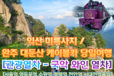 [국악와인열차-당일] 익산 미륵사지 / 완주 대둔산 케이블카 (당일)  12월16일  [서울역,영등포역,수원역,평택역,천안역,서대전역]