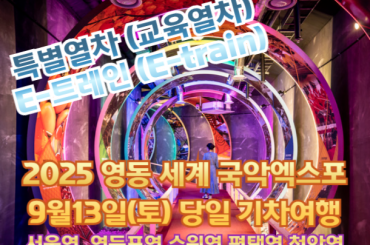 [특별열차-E-트레인] 관광열차타고 2025년 영동 세계 국악엑스포  기차여행 [당일] [ 9월13일토 ] [서울역,영등포역,수원역,평택역]