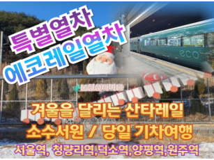 [특별열차-에코레일 열차] 겨울을 달리는 산타레일/ 소수서원 기차여행 (당일)  [12월 28일(일) ] [서울역,청량리역,덕소역,양평역,원주역]