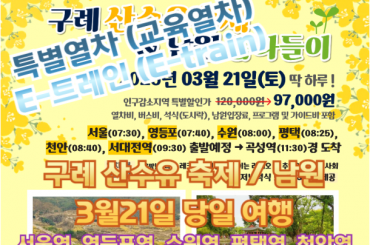 마감- [특별열차-E-트레인] 관광열차타고 구례산수유축제 /남원 으로 떠나자! [당일] 3월21일 [ 서울역,영등포역,수원역,평택역,찬안역,서대전역 ]